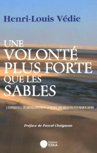 Une volonté plus forte que les sables. L'expérience du développement durable des régions sud-marocai - Védie Henri-Louis ; Chaigneau Pascal