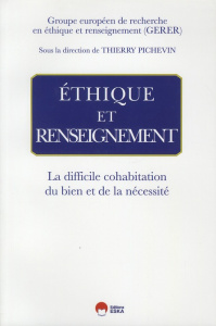 Ethique et renseignement. La difficile cohabitation du bien et de la nécessité - Pichevin Thierry