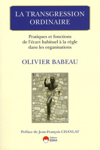 La transgression ordinaire. Pratiques et fonctions de l'écart habituel à la règle dans les organisat - Babeau Olivier