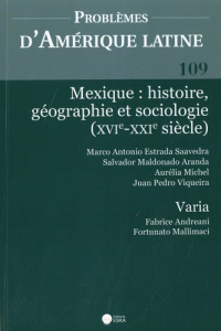 Problèmes d'Amérique latine N° 109 : Mexique : histoire, géographie et sociologie (XVIe-XXIe siècle) - Estrada Saavedra Marco Antonio ; Maldonado Aranda