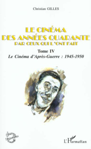 Le cinéma des années quarante par ceux qui l'ont fait. Tome 4, Le cinéma d'après-guerre : 1945-1950 - Gilles Christian