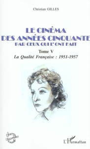 Le cinéma des années cinquante par ceux qui l'ont fait. Tome 5, La qualité française : 1951-1957 - Gilles Christian
