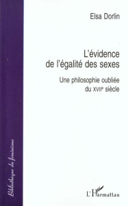 L'évidence de l'égalité des sexes. Une philosophie oubliée du XVIIème siècle - Dorlin Elsa