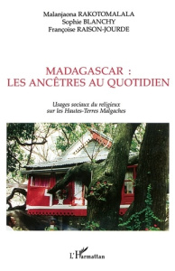 Madagascar : les ancêtres au quotidien. Usages sociaux du religieux sur les Hautes-Terres malgaches - Rakotomalala Malanjaona ; Blanchy Sophie ; Raison-