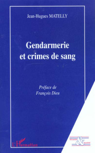Gendarmerie et crimes de sang - Matelly Jean-Hugues