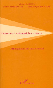 Comment naissent les avions. Ethnographie des pilotes d'essai - Maestrutti Marina ; Scardigli Victor ; Poltorak Je