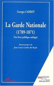 La Garde Nationale (1789-1871) Une force publique ambiguë - Carrot Georges
