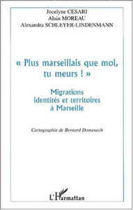 Plus marseillais que moi, tu meurs !. Migrations, identités et territoires à Marseille - Cesari Jocelyne ; Moreau Alain ; Schleyer-Lindenma