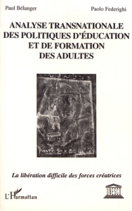 Analyse transnationale des politiques d'éducation et de formation des adultes. La libération diffici - Bélanger Paul ; Federighi Paolo