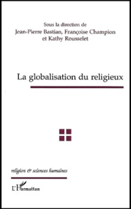 La globalisation du religieux - Bastian Jean-Pierre ; Champion Françoise ; Roussel