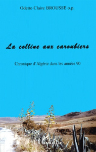 La colline aux caroubiers. Chronique d'Algérie dans les années 90 - Brousse Odette-Claire