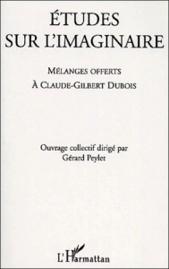 Etudes sur l'imaginaire. Mélanges offerts à Claude-Gilbert Dubois - Peylet Gérard