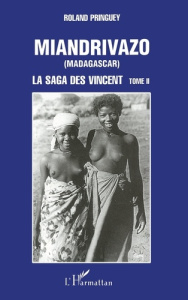 MIANDRIVAZO (Madagascar). 2 La saga des Vincent - tome 2 - Pringuey Roland