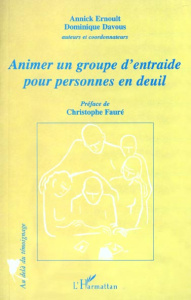Animer un groupe d'entraide pour personnes en deuil - Ernoult Annick ; Davous Dominique