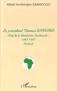 Le président Thomas Sankara. Chef de la révolution burkinabé : 1983-1987 - Sawadogo Alfred Yambangba