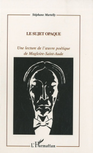 Le sujet opaque. Une lecture de l'ouvre poétique de Magloire-Saint-Aude - Martelly Stéphane