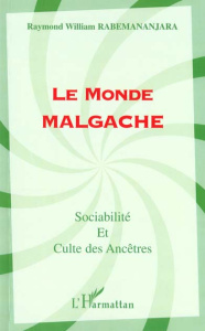 Le monde malgache. Sociabilité et culte des ancêtres - Rabemananjara Raymond-William