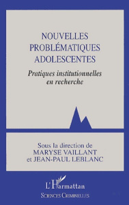 Nouvelles problématiques adolescentes. Pratiques institutionnelles en recherche - Leblanc Jean-Paul ; Vaillant Maryse