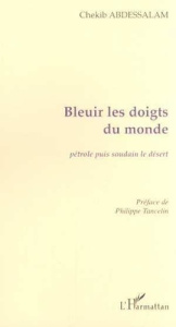 Bleuir les doigts du monde. Pétrole puis soudain le désert - Abdessalam Chekib