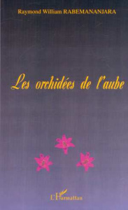 Les orchidées de l'aube - Rabemananjara Raymond-William