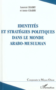 Identités et stratégies politiques dans le monde arabo-musulman - Chabry Laurent ; Chabry Annie