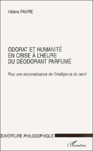 Odorat et humanité en crise à l'heure du déodorant parfumé. Pour une reconnaissance de l'intelligenc - Faivre Hélène