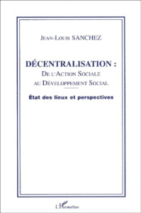 Décentralisation : de l'action sociale au développement social. Etat des lieux et perspectives - Sanchez Jean-Louis