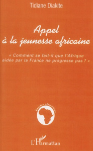Appel à la jeunesse africaine. Comment se fait-il que l'Afrique aidée par la France ne progresse pas - Diakité Tidiane