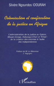Colonisation et confiscation de la justice en Afrique. L'administration de la justice au Gabon, Moye - Idourah Silvère-Ngoundos