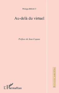Au-delà du virtuel. Exploration sociologique de la cyberculture - Rigaut Philippe
