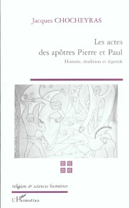 Les actes des apôtres Pierre et Paul. Histoire, tradition, légende - Chocheyras Jacques