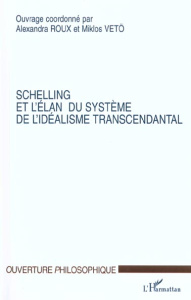 Schelling et l'élan du Système de l'Idéalisme Transcendantal. Colloque du C.H.R.I.A. de Poitiers, av - Miklos Mikios ; Roux Alexandra