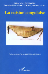 La cuisine congolaise - Mialoundama Fidèle ; Goma Mouyokani Isabelle ; Gam