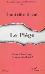 Contrôle fiscal : le piège. Comment faire changer l'administration fiscale ? - Zimmern Bernard ; Gorreri Sandrine
