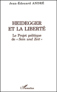 Heidegger et la liberté. Le Projet politique de " Sein und Zeit " - André Jean-Edouard