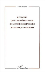 Le mythe ou la représentation de l'autre dans l'oeuvre romanesque d'Aragon - Narjoux Cécile