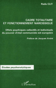 Cadre totalitaire et fonctionnement narcissique. Effets psychiques collectifs et individuels du pouv - Clit Radu