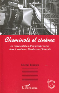 Cheminots et cinéma. La représentation d'un groupe social dans le cinéma et l'audiovisuel français - Ionascu Michel ; Alekan Henri