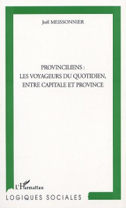 Provinciliens : les voyageurs du quotidien, entre capitale et province - Meissonnier Joël
