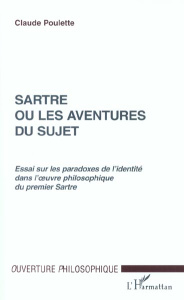 Sartre ou les aventures du sujet. Essai sur les paradoxes de l'identité dans l'oeuvre philosophique - Poulette Claude