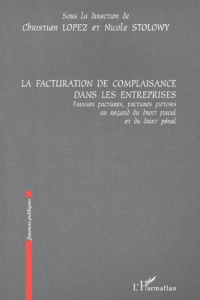 La facturation des complaisances dans les entreprises. Fausses factures, factures fictives au regard - Lopez Christian