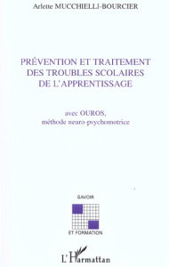 Prévention et traitement des troubles scolaires de l'apprentissage. Avec Ouros, méthode neuro-psycho - Mucchielli-Bourcier Arlette