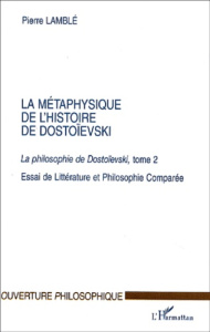 La métaphysique de l'histoire de Dostoïevski. Tome 2, La philosphie de Dostoïevski, Essai de Littéra - Lamblé Pierre