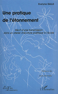 Une pratique de l'étonnement. Récit d'une transmission dans un atelier d'écriture poétique à l'école - Dalle Evelyne