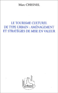 Le tourisme culturel de type urbain : aménagement et stratégies de mise en valeur - Chesnel Marc
