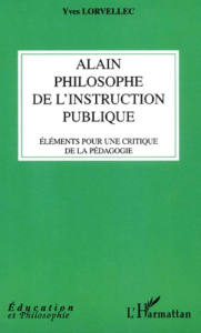 Alain, philosophe de l'instruction publique. Eléments pour une critique de la pédagogie - Lorvellec Yves