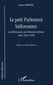 LE PETIT PARLEMENT BIÉLORUSSIEN. Les Biélorussiens au Parlement polonais entre 1922 et 1930 - Drweski Bruno