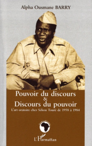 Pouvoir du discours & discours du pouvoir. L'art oratoire chez Sékou Touré de 1958 à 1984 - Barry Alpha Ousmane
