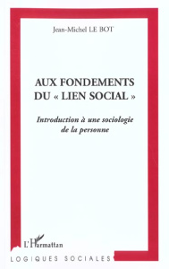 Aux fondements du "lien social" : introduction à une sociologie de la personne - Le Bot Jean-Michel