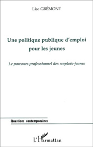 Une politique publique d'emploi pour les jeunes. Le parcours professionnel des emplois-jeunes - Gremont Lise